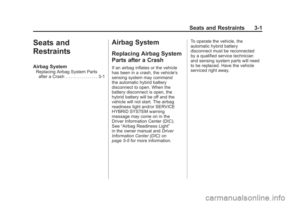 CADILLAC ESCALADE HYBRID 2012 Owners Manual Black plate (1,1)Cadillac Escalade Hybrid - 2012
Seats and Restraints 3-1
Seats and
Restraints Airbag System Replacing Airbag System Parts
after a Crash . . . . . . . . . . . . . . . . 3-1
Airbag Syst CADILLAC ESCALADE HYBRID 2012 Owners Manual Black plate (1,1)Cadillac Escalade Hybrid - 2012
Seats and Restraints 3-1
Seats and
Restraints Airbag System Replacing Airbag System Parts
after a Crash . . . . . . . . . . . . . . . . 3-1
Airbag Syst
