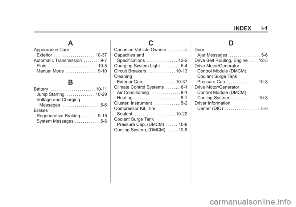 CADILLAC ESCALADE HYBRID 2012 Manual Online Black plate (1,1)Cadillac Escalade Hybrid - 2012
INDEX i-1
AAppearance Care
Exterior . . . . . . . . . . . . . . . . . . . . . 10-37
Automatic Transmission . . . . . . . . 9-7
Fluid . . . . . . . . . CADILLAC ESCALADE HYBRID 2012 Manual Online Black plate (1,1)Cadillac Escalade Hybrid - 2012
INDEX i-1
AAppearance Care
Exterior . . . . . . . . . . . . . . . . . . . . . 10-37
Automatic Transmission . . . . . . . . 9-7
Fluid . . . . . . . . .