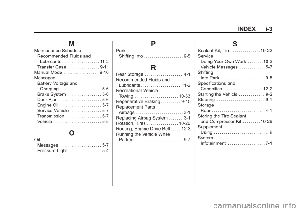 CADILLAC ESCALADE HYBRID 2012 Manual Online Black plate (3,1)Cadillac Escalade Hybrid - 2012
INDEX i-3
MMaintenance Schedule
Recommended Fluids and
Lubricants . . . . . . . . . . . . . . . . . . . 11-2
Transfer Case . . . . . . . . . . . . . . CADILLAC ESCALADE HYBRID 2012 Manual Online Black plate (3,1)Cadillac Escalade Hybrid - 2012
INDEX i-3
MMaintenance Schedule
Recommended Fluids and
Lubricants . . . . . . . . . . . . . . . . . . . 11-2
Transfer Case . . . . . . . . . . . . . .