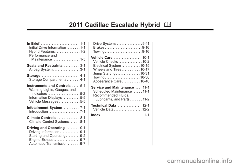 CADILLAC ESCALADE HYBRID 2011  Owners Manual Black plate (1,1)Cadillac Escalade Hybrid - 2011
2011 Cadillac Escalade Hybrid MIn Brief . . . . . . . . . . . . . . . . . . . . . . . . 1-1
Initial Drive Information . . . . . . . . 1-1
Hybrid Featur