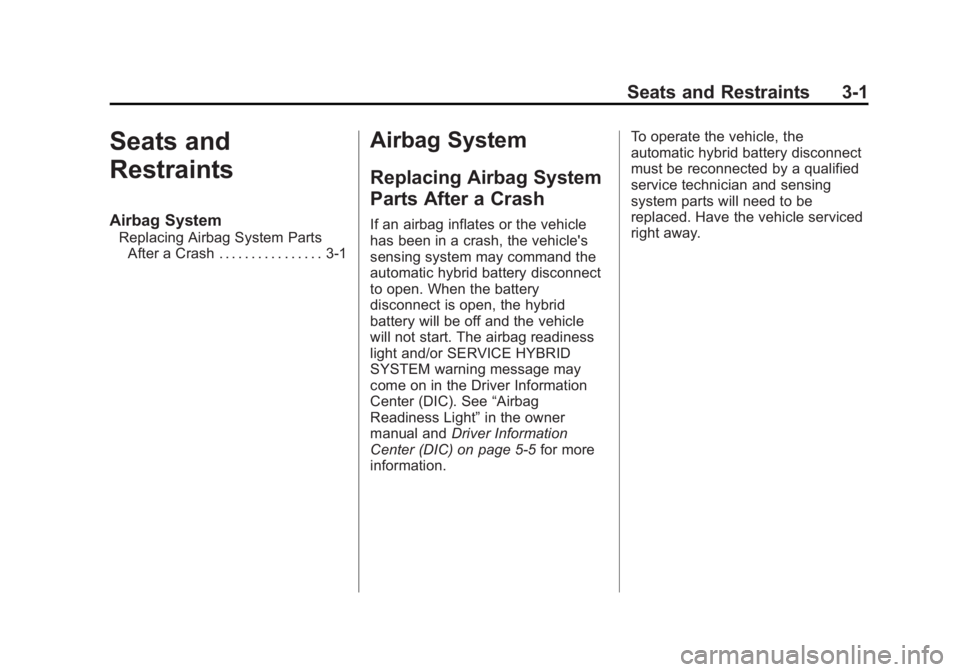 CADILLAC ESCALADE HYBRID 2011 User Guide Black plate (1,1)Cadillac Escalade Hybrid - 2011
Seats and Restraints 3-1
Seats and
Restraints Airbag System Replacing Airbag System Parts
After a Crash . . . . . . . . . . . . . . . . 3-1
Airbag Syst CADILLAC ESCALADE HYBRID 2011 User Guide Black plate (1,1)Cadillac Escalade Hybrid - 2011
Seats and Restraints 3-1
Seats and
Restraints Airbag System Replacing Airbag System Parts
After a Crash . . . . . . . . . . . . . . . . 3-1
Airbag Syst