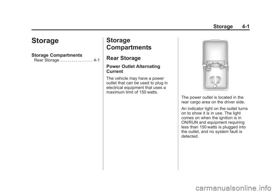 CADILLAC ESCALADE HYBRID 2011 User Guide Black plate (1,1)Cadillac Escalade Hybrid - 2011
Storage 4-1
Storage Storage Compartments Rear Storage . . . . . . . . . . . . . . . . . 4-1
Storage
Compartments Rear Storage Power Outlet Alternating
CADILLAC ESCALADE HYBRID 2011 User Guide Black plate (1,1)Cadillac Escalade Hybrid - 2011
Storage 4-1
Storage Storage Compartments Rear Storage . . . . . . . . . . . . . . . . . 4-1
Storage
Compartments Rear Storage Power Outlet Alternating