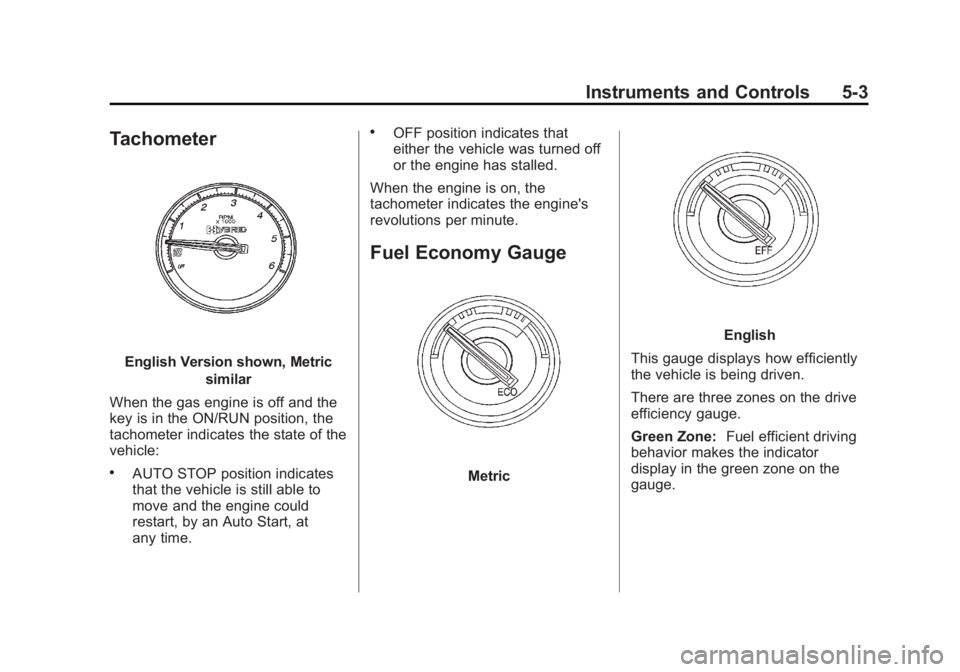 CADILLAC ESCALADE HYBRID 2011 User Guide Black plate (3,1)Cadillac Escalade Hybrid - 2011
Instruments and Controls 5-3
Tachometer
English Version shown, Metric
similar
When the gas engine is off and the
key is in the ON/RUN position, the
tac CADILLAC ESCALADE HYBRID 2011 User Guide Black plate (3,1)Cadillac Escalade Hybrid - 2011
Instruments and Controls 5-3
Tachometer
English Version shown, Metric
similar
When the gas engine is off and the
key is in the ON/RUN position, the
tac