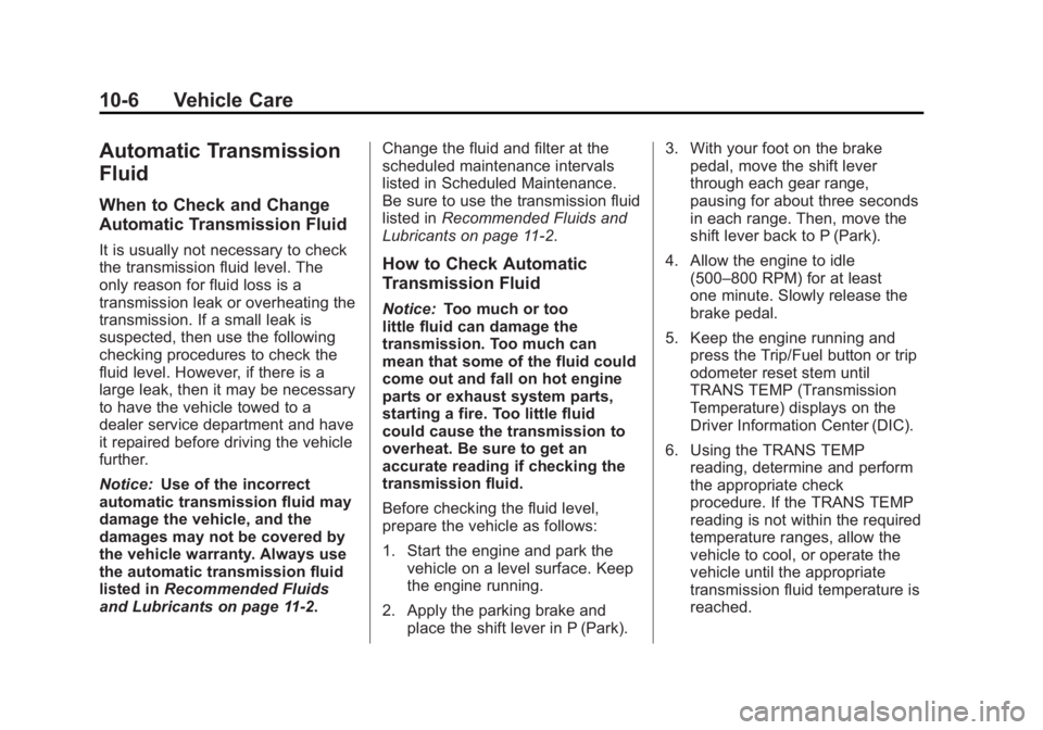 CADILLAC ESCALADE HYBRID 2011 Service Manual Black plate (6,1)Cadillac Escalade Hybrid - 2011
10-6 Vehicle Care
Automatic Transmission
Fluid When to Check and Change
Automatic Transmission Fluid It is usually not necessary to check
the transmiss CADILLAC ESCALADE HYBRID 2011 Service Manual Black plate (6,1)Cadillac Escalade Hybrid - 2011
10-6 Vehicle Care
Automatic Transmission
Fluid When to Check and Change
Automatic Transmission Fluid It is usually not necessary to check
the transmiss