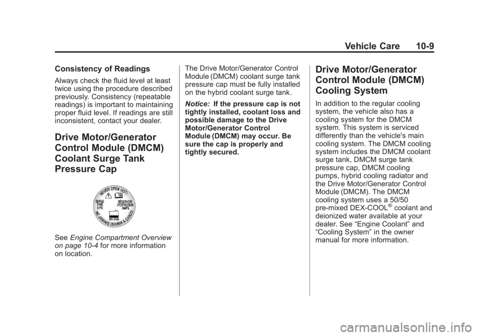 CADILLAC ESCALADE HYBRID 2011 Owners Manual Black plate (9,1)Cadillac Escalade Hybrid - 2011
Vehicle Care 10-9Consistency of Readings Always check the fluid level at least
twice using the procedure described
previously. Consistency (repeatable
CADILLAC ESCALADE HYBRID 2011 Owners Manual Black plate (9,1)Cadillac Escalade Hybrid - 2011
Vehicle Care 10-9Consistency of Readings Always check the fluid level at least
twice using the procedure described
previously. Consistency (repeatable
