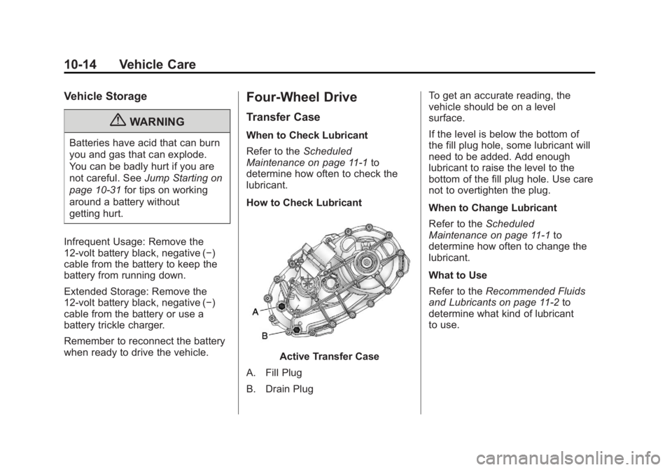 CADILLAC ESCALADE HYBRID 2011 Owners Manual Black plate (14,1)Cadillac Escalade Hybrid - 2011
10-14 Vehicle Care Vehicle Storage
{ WARNINGBatteries have acid that can burn
you and gas that can explode.
You can be badly hurt if you are
not caref CADILLAC ESCALADE HYBRID 2011 Owners Manual Black plate (14,1)Cadillac Escalade Hybrid - 2011
10-14 Vehicle Care Vehicle Storage
{ WARNINGBatteries have acid that can burn
you and gas that can explode.
You can be badly hurt if you are
not caref