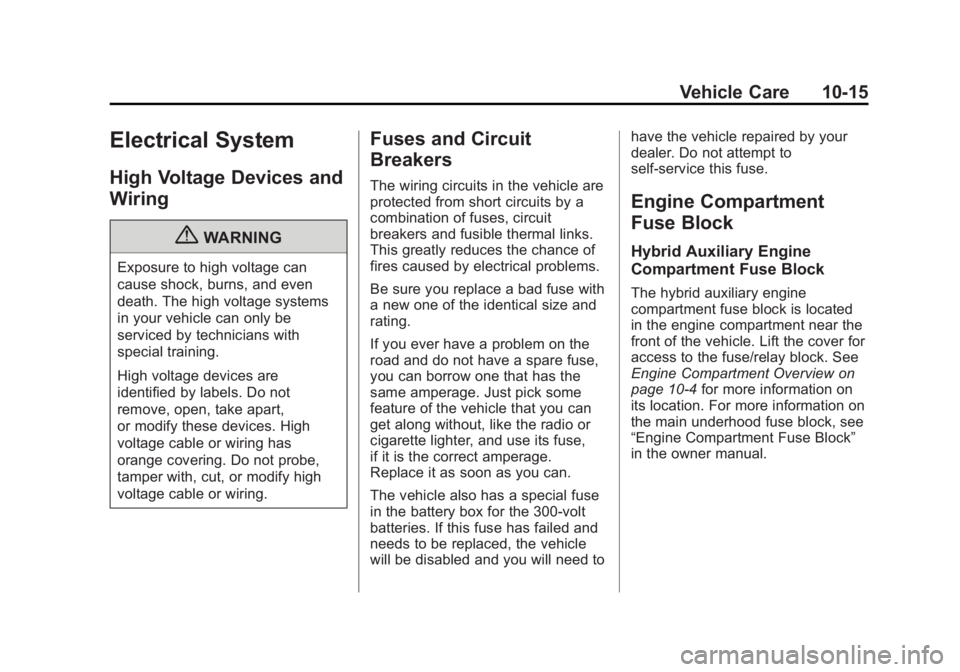 CADILLAC ESCALADE HYBRID 2011 Owners Manual Black plate (15,1)Cadillac Escalade Hybrid - 2011
Vehicle Care 10-15
Electrical System High Voltage Devices and
Wiring
{ WARNINGExposure to high voltage can
cause shock, burns, and even
death. The hig CADILLAC ESCALADE HYBRID 2011 Owners Manual Black plate (15,1)Cadillac Escalade Hybrid - 2011
Vehicle Care 10-15
Electrical System High Voltage Devices and
Wiring
{ WARNINGExposure to high voltage can
cause shock, burns, and even
death. The hig