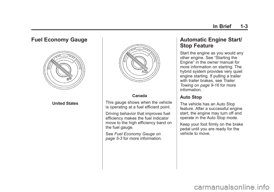 CADILLAC ESCALADE HYBRID 2011  Owners Manual Black plate (3,1)Cadillac Escalade Hybrid - 2011
In Brief 1-3
Fuel Economy Gauge
United States Canada
This gauge shows when the vehicle
is operating at a fuel efficient point.
Driving behavior that im