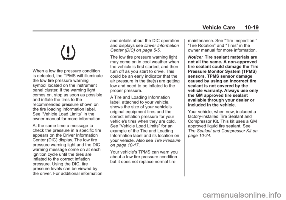 CADILLAC ESCALADE HYBRID 2011 Owners Manual Black plate (19,1)Cadillac Escalade Hybrid - 2011
Vehicle Care 10-19
When a low tire pressure condition
is detected, the TPMS will illuminate
the low tire pressure warning
symbol located on the instru CADILLAC ESCALADE HYBRID 2011 Owners Manual Black plate (19,1)Cadillac Escalade Hybrid - 2011
Vehicle Care 10-19
When a low tire pressure condition
is detected, the TPMS will illuminate
the low tire pressure warning
symbol located on the instru