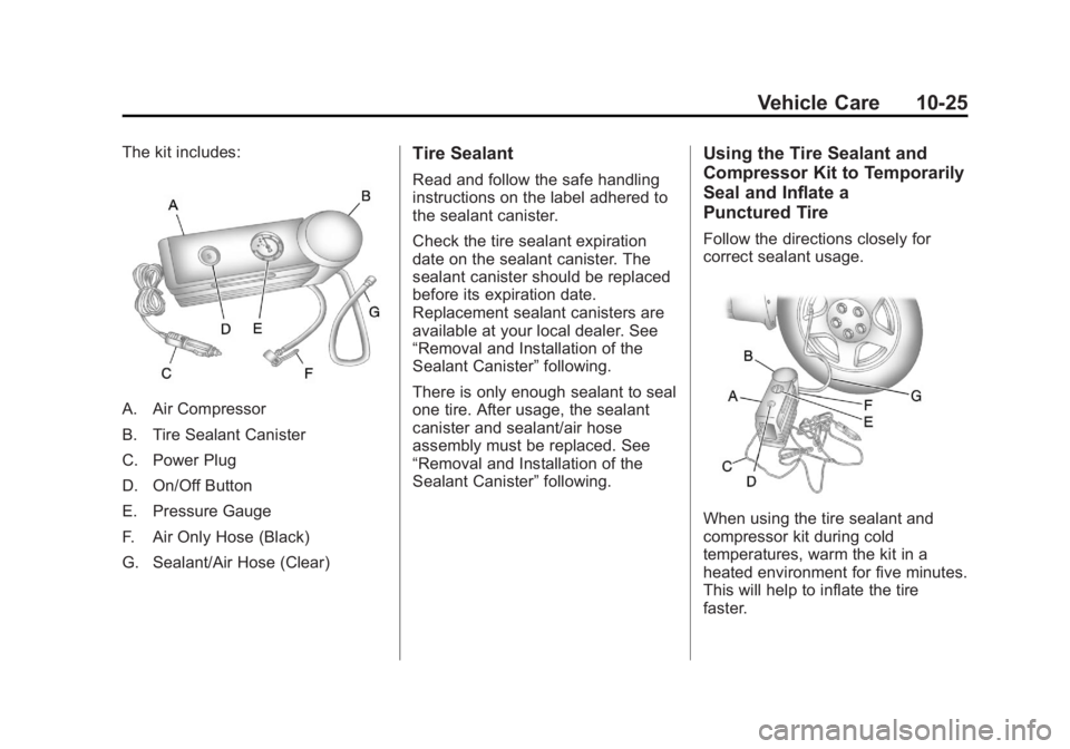 CADILLAC ESCALADE HYBRID 2011 Owners Manual Black plate (25,1)Cadillac Escalade Hybrid - 2011
Vehicle Care 10-25The kit includes:
A. Air Compressor
B. Tire Sealant Canister
C. Power Plug
D. On/Off Button
E. Pressure Gauge
F. Air Only Hose (Blac CADILLAC ESCALADE HYBRID 2011 Owners Manual Black plate (25,1)Cadillac Escalade Hybrid - 2011
Vehicle Care 10-25The kit includes:
A. Air Compressor
B. Tire Sealant Canister
C. Power Plug
D. On/Off Button
E. Pressure Gauge
F. Air Only Hose (Blac