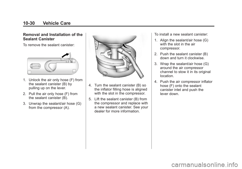 CADILLAC ESCALADE HYBRID 2011 Manual PDF Black plate (30,1)Cadillac Escalade Hybrid - 2011
10-30 Vehicle Care Removal and Installation of the
Sealant Canister To remove the sealant canister:
1. Unlock the air only hose (F) from
the sealant c CADILLAC ESCALADE HYBRID 2011 Manual PDF Black plate (30,1)Cadillac Escalade Hybrid - 2011
10-30 Vehicle Care Removal and Installation of the
Sealant Canister To remove the sealant canister:
1. Unlock the air only hose (F) from
the sealant c