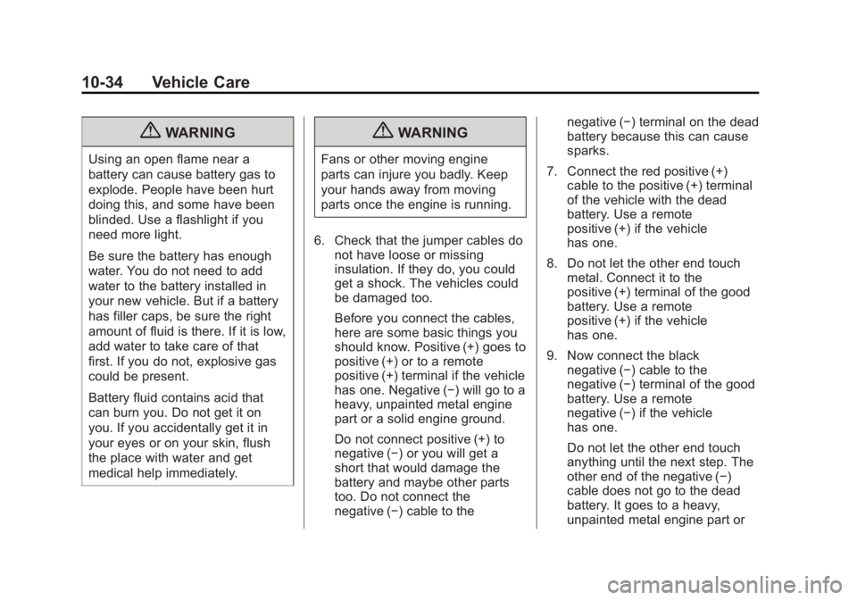 CADILLAC ESCALADE HYBRID 2011  Owners Manual Black plate (34,1)Cadillac Escalade Hybrid - 2011
10-34 Vehicle Care
{ WARNINGUsing an open flame near a
battery can cause battery gas to
explode. People have been hurt
doing this, and some have been
