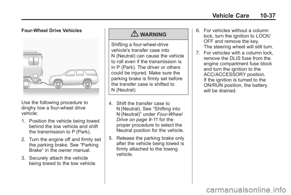 CADILLAC ESCALADE HYBRID 2011 Manual Online Vehicle Care 10-37Four-Wheel Drive Vehicles
Use the following procedure to
dinghy tow a four-wheel drive
vehicle:
1. Position the vehicle being towed
behind the tow vehicle and shift
the transmission  CADILLAC ESCALADE HYBRID 2011 Manual Online Vehicle Care 10-37Four-Wheel Drive Vehicles
Use the following procedure to
dinghy tow a four-wheel drive
vehicle:
1. Position the vehicle being towed
behind the tow vehicle and shift
the transmission