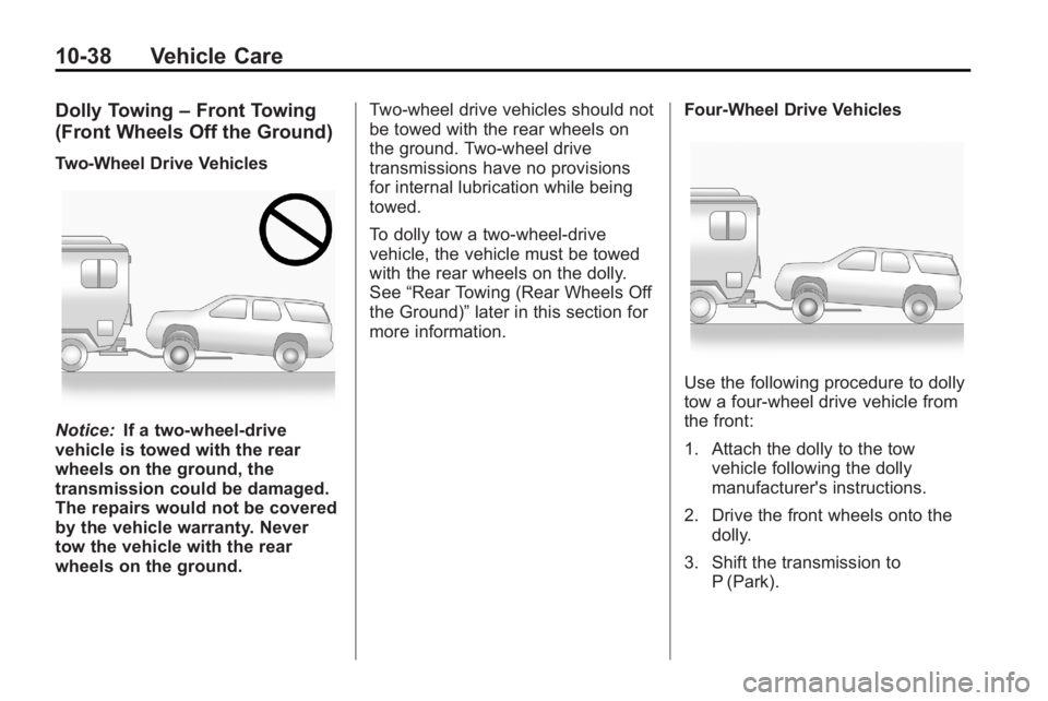 CADILLAC ESCALADE HYBRID 2011 Manual Online 10-38 Vehicle Care Dolly Towing – Front Towing
(Front Wheels Off the Ground) Two-Wheel Drive Vehicles
Notice: If a two-wheel-drive
vehicle is towed with the rear
wheels on the ground, the
transmissi CADILLAC ESCALADE HYBRID 2011 Manual Online 10-38 Vehicle Care Dolly Towing – Front Towing
(Front Wheels Off the Ground) Two-Wheel Drive Vehicles
Notice: If a two-wheel-drive
vehicle is towed with the rear
wheels on the ground, the
transmissi
