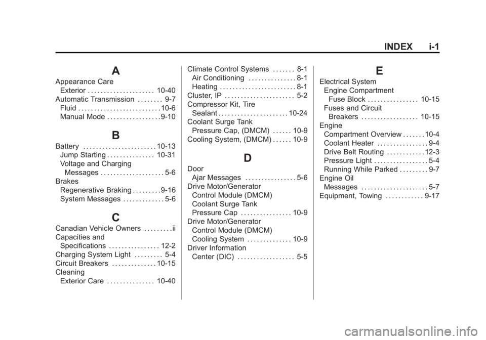 CADILLAC ESCALADE HYBRID 2011 User Guide Black plate (1,1)Cadillac Escalade Hybrid - 2011
INDEX i-1
AAppearance Care
Exterior . . . . . . . . . . . . . . . . . . . . . 10-40
Automatic Transmission . . . . . . . . 9-7
Fluid . . . . . . . . . CADILLAC ESCALADE HYBRID 2011 User Guide Black plate (1,1)Cadillac Escalade Hybrid - 2011
INDEX i-1
AAppearance Care
Exterior . . . . . . . . . . . . . . . . . . . . . 10-40
Automatic Transmission . . . . . . . . 9-7
Fluid . . . . . . . . .