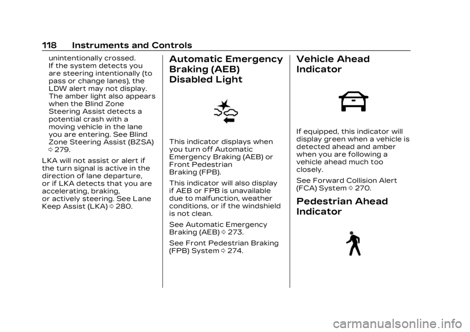 CADILLAC LYRIC 2023 Owners Guide Cadillac Lyriq Owner Manual (GMNA-Localizing-U.S./Canada-15644413) -
2023 - CRC - 2/23/22
118 Instruments and Controls
unintentionally crossed.
If the system detects you
are steering intentionally (to CADILLAC LYRIC 2023 Owners Guide Cadillac Lyriq Owner Manual (GMNA-Localizing-U.S./Canada-15644413) -
2023 - CRC - 2/23/22
118 Instruments and Controls
unintentionally crossed.
If the system detects you
are steering intentionally (to