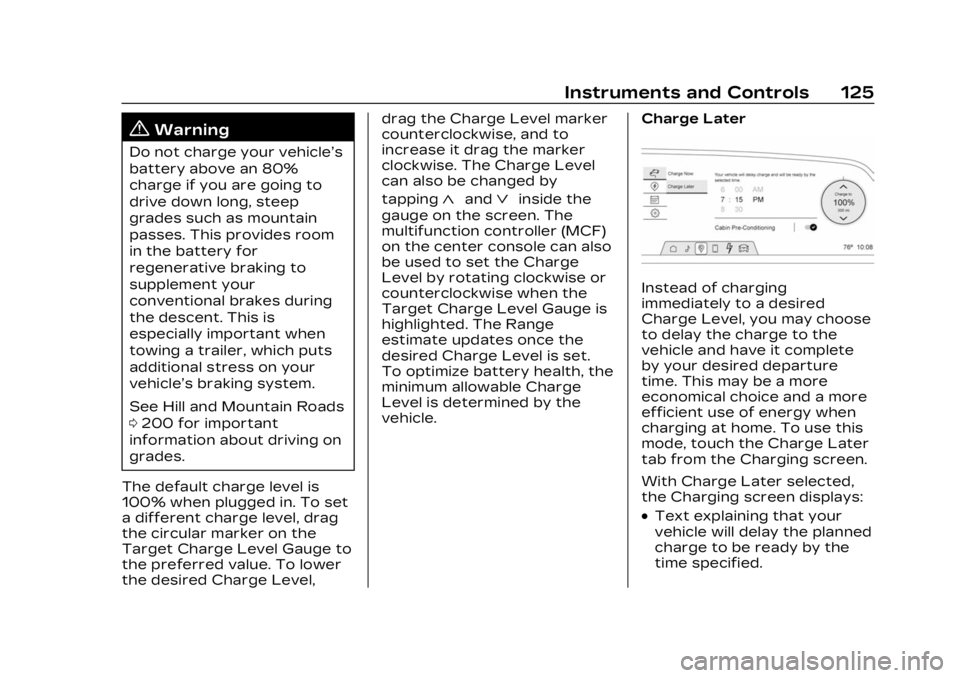 CADILLAC LYRIC 2023 Owners Guide Cadillac Lyriq Owner Manual (GMNA-Localizing-U.S./Canada-15644413) -
2023 - CRC - 2/23/22
Instruments and Controls 125
{Warning
Do not charge your vehicle’s
battery above an 80%
charge if you are go CADILLAC LYRIC 2023 Owners Guide Cadillac Lyriq Owner Manual (GMNA-Localizing-U.S./Canada-15644413) -
2023 - CRC - 2/23/22
Instruments and Controls 125
{Warning
Do not charge your vehicle’s
battery above an 80%
charge if you are go
