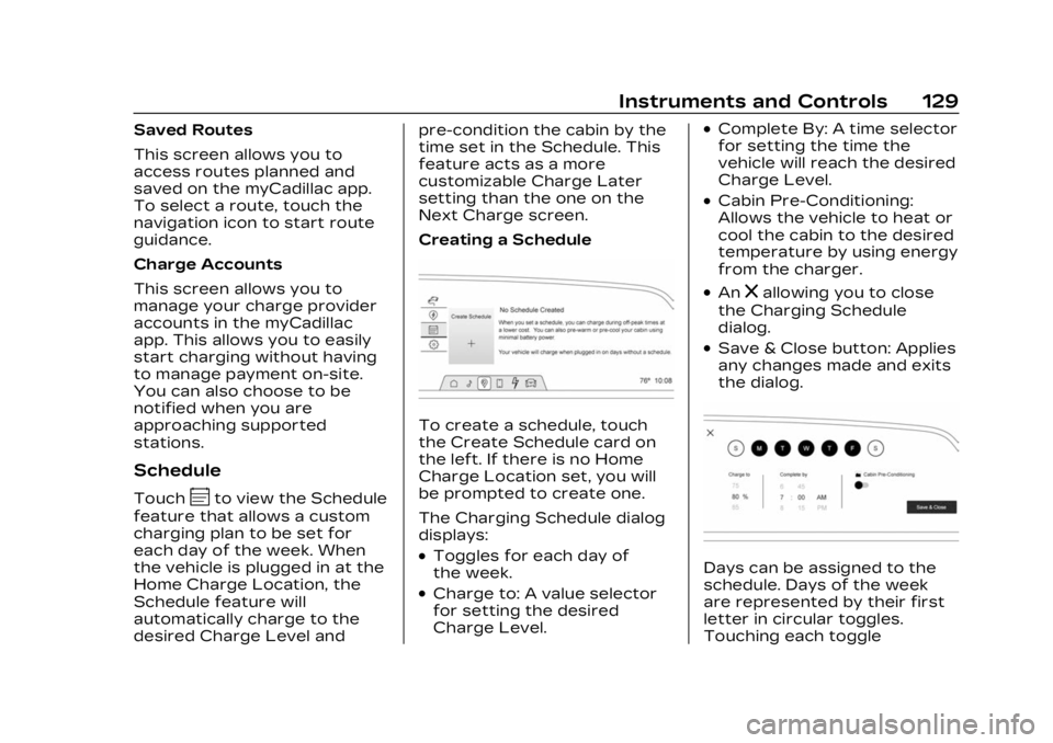 CADILLAC LYRIC 2023 Service Manual Cadillac Lyriq Owner Manual (GMNA-Localizing-U.S./Canada-15644413) -
2023 - CRC - 2/23/22
Instruments and Controls 129
Saved Routes
This screen allows you to
access routes planned and
saved on the myC CADILLAC LYRIC 2023 Service Manual Cadillac Lyriq Owner Manual (GMNA-Localizing-U.S./Canada-15644413) -
2023 - CRC - 2/23/22
Instruments and Controls 129
Saved Routes
This screen allows you to
access routes planned and
saved on the myC