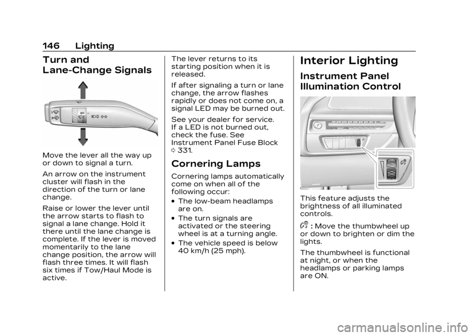 CADILLAC LYRIC 2023 Owners Manual Cadillac Lyriq Owner Manual (GMNA-Localizing-U.S./Canada-15644413) -
2023 - CRC - 2/23/22
146 Lighting
Turn and
Lane-Change Signals
Move the lever all the way up
or down to signal a turn.
An arrow on CADILLAC LYRIC 2023 Owners Manual Cadillac Lyriq Owner Manual (GMNA-Localizing-U.S./Canada-15644413) -
2023 - CRC - 2/23/22
146 Lighting
Turn and
Lane-Change Signals
Move the lever all the way up
or down to signal a turn.
An arrow on