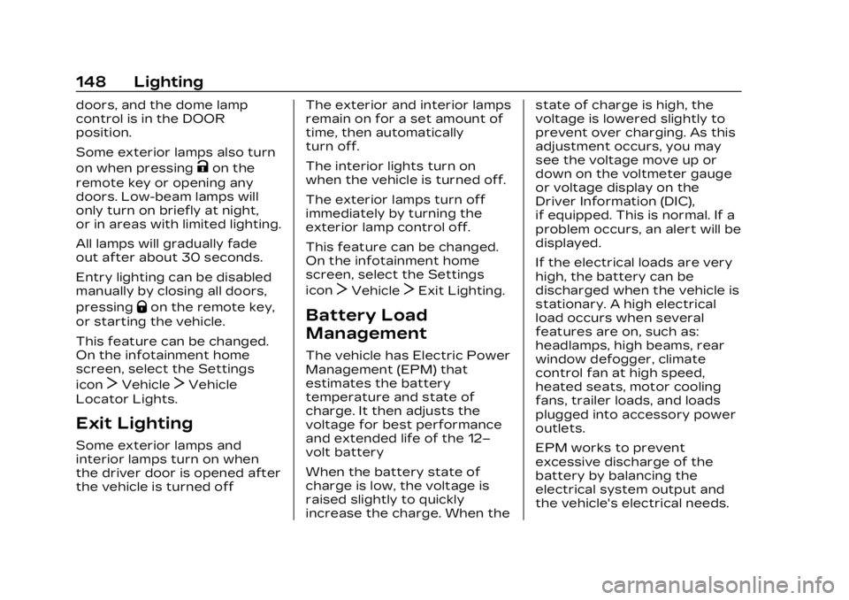 CADILLAC LYRIC 2023 Owners Manual Cadillac Lyriq Owner Manual (GMNA-Localizing-U.S./Canada-15644413) -
2023 - CRC - 2/23/22
148 Lighting
doors, and the dome lamp
control is in the DOOR
position.
Some exterior lamps also turn
on when p CADILLAC LYRIC 2023 Owners Manual Cadillac Lyriq Owner Manual (GMNA-Localizing-U.S./Canada-15644413) -
2023 - CRC - 2/23/22
148 Lighting
doors, and the dome lamp
control is in the DOOR
position.
Some exterior lamps also turn
on when p