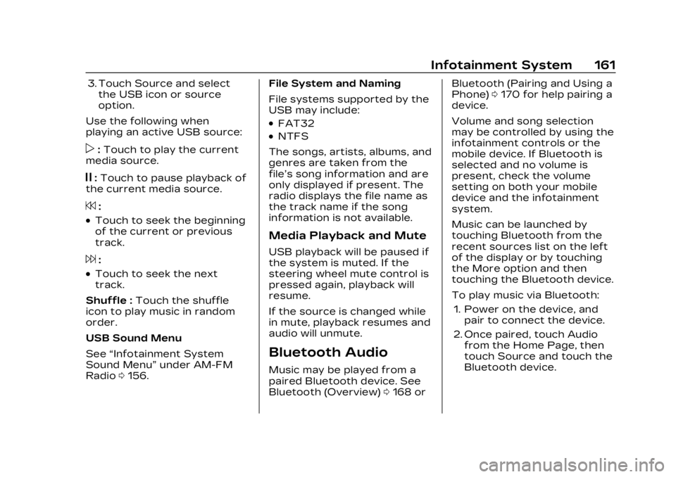 CADILLAC LYRIC 2023 Owners Manual Cadillac Lyriq Owner Manual (GMNA-Localizing-U.S./Canada-15644413) -
2023 - CRC - 2/23/22
Infotainment System 161
3. Touch Source and selectthe USB icon or source
option.
Use the following when
playin CADILLAC LYRIC 2023 Owners Manual Cadillac Lyriq Owner Manual (GMNA-Localizing-U.S./Canada-15644413) -
2023 - CRC - 2/23/22
Infotainment System 161
3. Touch Source and selectthe USB icon or source
option.
Use the following when
playin