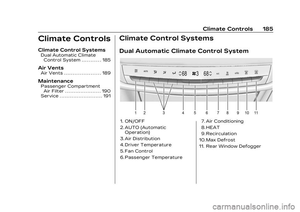 CADILLAC LYRIC 2023 Owners Manual Cadillac Lyriq Owner Manual (GMNA-Localizing-U.S./Canada-15644413) -
2023 - CRC - 2/23/22
Climate Controls 185
Climate Controls
Climate Control Systems
Dual Automatic ClimateControl System . . . . . . CADILLAC LYRIC 2023 Owners Manual Cadillac Lyriq Owner Manual (GMNA-Localizing-U.S./Canada-15644413) -
2023 - CRC - 2/23/22
Climate Controls 185
Climate Controls
Climate Control Systems
Dual Automatic ClimateControl System . . . . . .