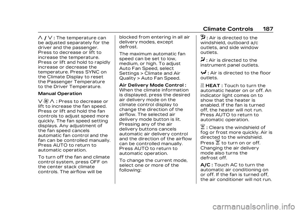 CADILLAC LYRIC 2023 Owners Manual Cadillac Lyriq Owner Manual (GMNA-Localizing-U.S./Canada-15644413) -
2023 - CRC - 2/23/22
Climate Controls 187
y/z:The temperature can
be adjusted separately for the
driver and the passenger.
Press to CADILLAC LYRIC 2023 Owners Manual Cadillac Lyriq Owner Manual (GMNA-Localizing-U.S./Canada-15644413) -
2023 - CRC - 2/23/22
Climate Controls 187
y/z:The temperature can
be adjusted separately for the
driver and the passenger.
Press to