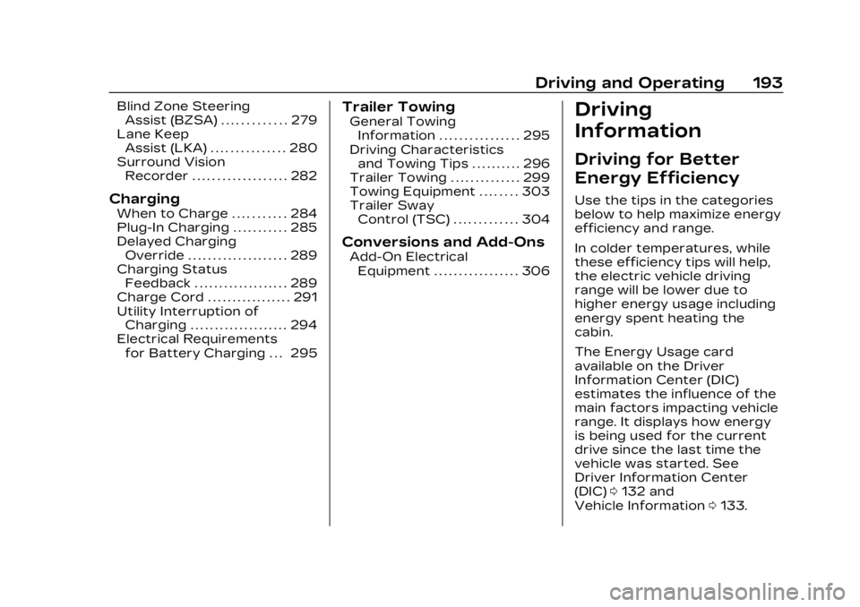 CADILLAC LYRIC 2023 Manual Online Cadillac Lyriq Owner Manual (GMNA-Localizing-U.S./Canada-15644413) -
2023 - CRC - 2/23/22
Driving and Operating 193
Blind Zone SteeringAssist (BZSA) . . . . . . . . . . . . . 279
Lane Keep Assist (LKA CADILLAC LYRIC 2023 Manual Online Cadillac Lyriq Owner Manual (GMNA-Localizing-U.S./Canada-15644413) -
2023 - CRC - 2/23/22
Driving and Operating 193
Blind Zone SteeringAssist (BZSA) . . . . . . . . . . . . . 279
Lane Keep Assist (LKA