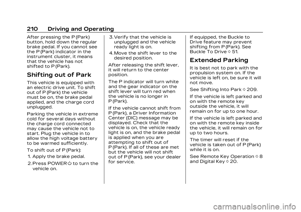 CADILLAC LYRIC 2023 Owners Manual Cadillac Lyriq Owner Manual (GMNA-Localizing-U.S./Canada-15644413) -
2023 - CRC - 2/23/22
210 Driving and Operating
After pressing the P (Park)
button, hold down the regular
brake pedal. If you cannot CADILLAC LYRIC 2023 Owners Manual Cadillac Lyriq Owner Manual (GMNA-Localizing-U.S./Canada-15644413) -
2023 - CRC - 2/23/22
210 Driving and Operating
After pressing the P (Park)
button, hold down the regular
brake pedal. If you cannot
