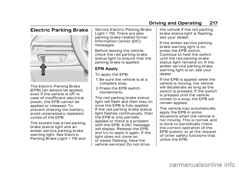 CADILLAC LYRIC 2023 Manual Online Cadillac Lyriq Owner Manual (GMNA-Localizing-U.S./Canada-15644413) -
2023 - CRC - 2/23/22
Driving and Operating 217
Electric Parking Brake
The Electric Parking Brake
(EPB) can always be applied,
even CADILLAC LYRIC 2023 Manual Online Cadillac Lyriq Owner Manual (GMNA-Localizing-U.S./Canada-15644413) -
2023 - CRC - 2/23/22
Driving and Operating 217
Electric Parking Brake
The Electric Parking Brake
(EPB) can always be applied,
even