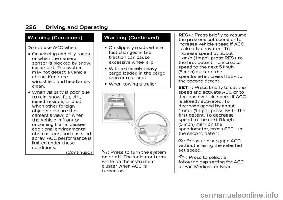 CADILLAC LYRIC 2023 User Guide Cadillac Lyriq Owner Manual (GMNA-Localizing-U.S./Canada-15644413) -
2023 - CRC - 2/23/22
226 Driving and Operating
Warning (Continued)
Do not use ACC when:
.On winding and hilly roads
or when the cam CADILLAC LYRIC 2023 User Guide Cadillac Lyriq Owner Manual (GMNA-Localizing-U.S./Canada-15644413) -
2023 - CRC - 2/23/22
226 Driving and Operating
Warning (Continued)
Do not use ACC when:
.On winding and hilly roads
or when the cam