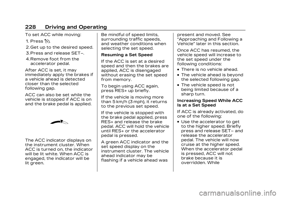 CADILLAC LYRIC 2023 Owners Manual Cadillac Lyriq Owner Manual (GMNA-Localizing-U.S./Canada-15644413) -
2023 - CRC - 2/23/22
228 Driving and Operating
To set ACC while moving:1. Press
J.
2. Get up to the desired speed.
3. Press and rel CADILLAC LYRIC 2023 Owners Manual Cadillac Lyriq Owner Manual (GMNA-Localizing-U.S./Canada-15644413) -
2023 - CRC - 2/23/22
228 Driving and Operating
To set ACC while moving:1. Press
J.
2. Get up to the desired speed.
3. Press and rel
