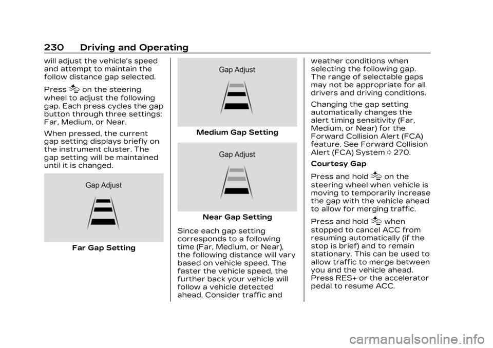 CADILLAC LYRIC 2023 User Guide Cadillac Lyriq Owner Manual (GMNA-Localizing-U.S./Canada-15644413) -
2023 - CRC - 2/23/22
230 Driving and Operating
will adjust the vehicle's speed
and attempt to maintain the
follow distance gap CADILLAC LYRIC 2023 User Guide Cadillac Lyriq Owner Manual (GMNA-Localizing-U.S./Canada-15644413) -
2023 - CRC - 2/23/22
230 Driving and Operating
will adjust the vehicle's speed
and attempt to maintain the
follow distance gap