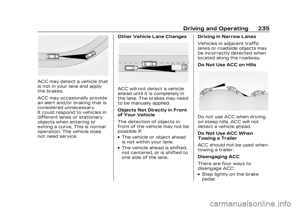 CADILLAC LYRIC 2023 Owners Manual Cadillac Lyriq Owner Manual (GMNA-Localizing-U.S./Canada-15644413) -
2023 - CRC - 2/23/22
Driving and Operating 235
ACC may detect a vehicle that
is not in your lane and apply
the brakes.
ACC may occa CADILLAC LYRIC 2023 Owners Manual Cadillac Lyriq Owner Manual (GMNA-Localizing-U.S./Canada-15644413) -
2023 - CRC - 2/23/22
Driving and Operating 235
ACC may detect a vehicle that
is not in your lane and apply
the brakes.
ACC may occa
