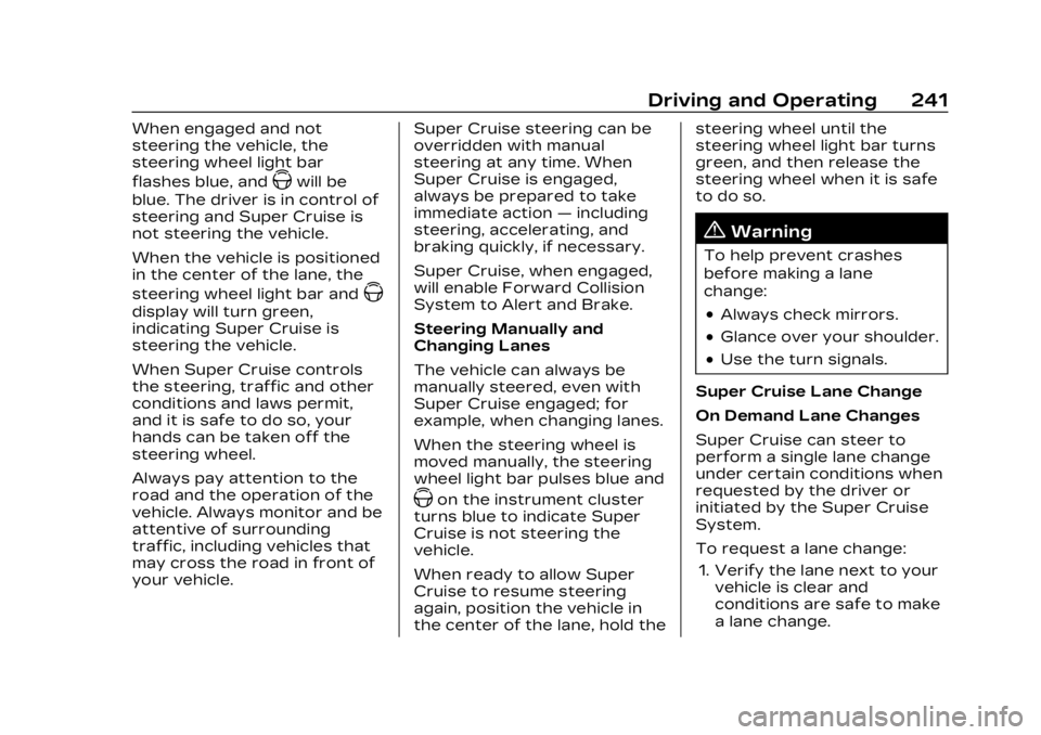 CADILLAC LYRIC 2023 User Guide Cadillac Lyriq Owner Manual (GMNA-Localizing-U.S./Canada-15644413) -
2023 - CRC - 2/23/22
Driving and Operating 241
When engaged and not
steering the vehicle, the
steering wheel light bar
flashes blue CADILLAC LYRIC 2023 User Guide Cadillac Lyriq Owner Manual (GMNA-Localizing-U.S./Canada-15644413) -
2023 - CRC - 2/23/22
Driving and Operating 241
When engaged and not
steering the vehicle, the
steering wheel light bar
flashes blue