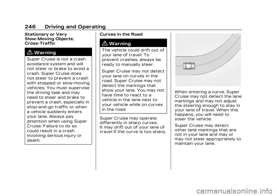 CADILLAC LYRIC 2023 Owners Manual Cadillac Lyriq Owner Manual (GMNA-Localizing-U.S./Canada-15644413) -
2023 - CRC - 2/23/22
246 Driving and Operating
Stationary or Very
Slow-Moving Objects;
Cross-Traffic
{Warning
Super Cruise is not a CADILLAC LYRIC 2023 Owners Manual Cadillac Lyriq Owner Manual (GMNA-Localizing-U.S./Canada-15644413) -
2023 - CRC - 2/23/22
246 Driving and Operating
Stationary or Very
Slow-Moving Objects;
Cross-Traffic
{Warning
Super Cruise is not a