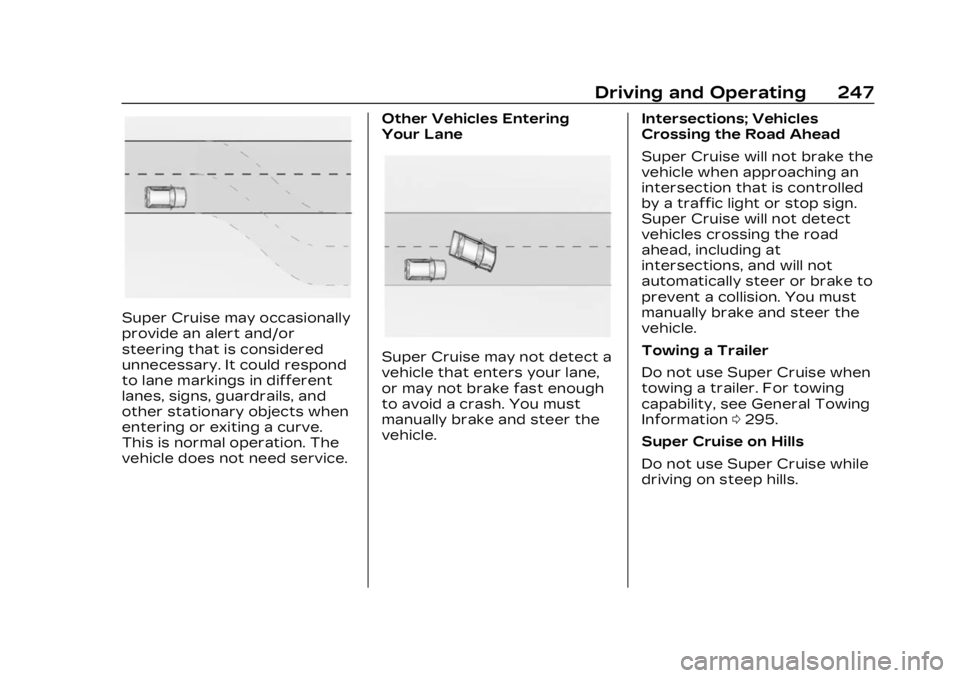 CADILLAC LYRIC 2023 Owners Manual Cadillac Lyriq Owner Manual (GMNA-Localizing-U.S./Canada-15644413) -
2023 - CRC - 2/23/22
Driving and Operating 247
Super Cruise may occasionally
provide an alert and/or
steering that is considered
un CADILLAC LYRIC 2023 Owners Manual Cadillac Lyriq Owner Manual (GMNA-Localizing-U.S./Canada-15644413) -
2023 - CRC - 2/23/22
Driving and Operating 247
Super Cruise may occasionally
provide an alert and/or
steering that is considered
un