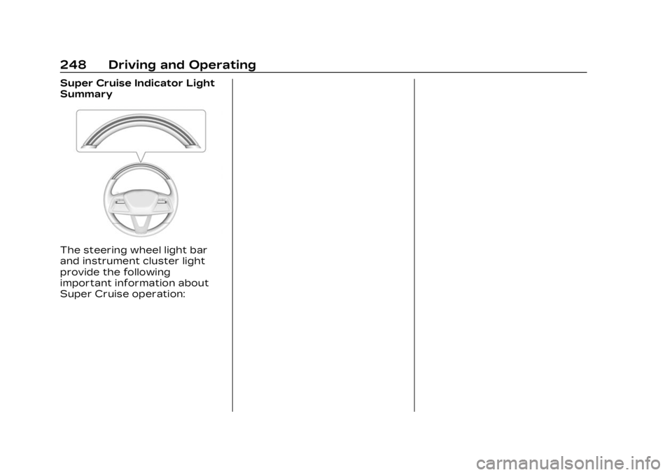 CADILLAC LYRIC 2023 Owners Manual Cadillac Lyriq Owner Manual (GMNA-Localizing-U.S./Canada-15644413) -
2023 - CRC - 2/23/22
248 Driving and Operating
Super Cruise Indicator Light
Summary
The steering wheel light bar
and instrument clu CADILLAC LYRIC 2023 Owners Manual Cadillac Lyriq Owner Manual (GMNA-Localizing-U.S./Canada-15644413) -
2023 - CRC - 2/23/22
248 Driving and Operating
Super Cruise Indicator Light
Summary
The steering wheel light bar
and instrument clu