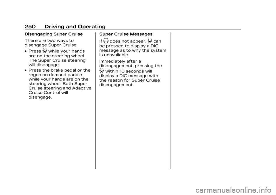 CADILLAC LYRIC 2023  Owners Manual Cadillac Lyriq Owner Manual (GMNA-Localizing-U.S./Canada-15644413) -
2023 - CRC - 2/23/22
250 Driving and Operating
Disengaging Super Cruise
There are two ways to
disengage Super Cruise:
.Press]while 