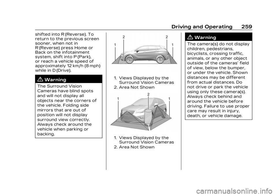 CADILLAC LYRIC 2023 Owners Manual Cadillac Lyriq Owner Manual (GMNA-Localizing-U.S./Canada-15644413) -
2023 - CRC - 2/23/22
Driving and Operating 259
shifted into R (Reverse). To
return to the previous screen
sooner, when not in
R (Re CADILLAC LYRIC 2023 Owners Manual Cadillac Lyriq Owner Manual (GMNA-Localizing-U.S./Canada-15644413) -
2023 - CRC - 2/23/22
Driving and Operating 259
shifted into R (Reverse). To
return to the previous screen
sooner, when not in
R (Re