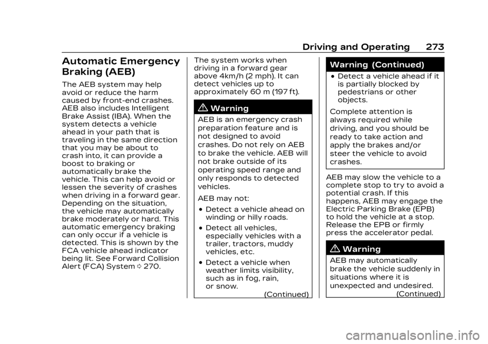 CADILLAC LYRIC 2023 Owners Manual Cadillac Lyriq Owner Manual (GMNA-Localizing-U.S./Canada-15644413) -
2023 - CRC - 2/23/22
Driving and Operating 273
Automatic Emergency
Braking (AEB)
The AEB system may help
avoid or reduce the harm
c CADILLAC LYRIC 2023 Owners Manual Cadillac Lyriq Owner Manual (GMNA-Localizing-U.S./Canada-15644413) -
2023 - CRC - 2/23/22
Driving and Operating 273
Automatic Emergency
Braking (AEB)
The AEB system may help
avoid or reduce the harm
c