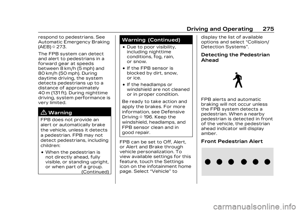 CADILLAC LYRIC 2023 User Guide Cadillac Lyriq Owner Manual (GMNA-Localizing-U.S./Canada-15644413) -
2023 - CRC - 2/23/22
Driving and Operating 275
respond to pedestrians. See
Automatic Emergency Braking
(AEB)0273.
The FPB system ca CADILLAC LYRIC 2023 User Guide Cadillac Lyriq Owner Manual (GMNA-Localizing-U.S./Canada-15644413) -
2023 - CRC - 2/23/22
Driving and Operating 275
respond to pedestrians. See
Automatic Emergency Braking
(AEB)0273.
The FPB system ca