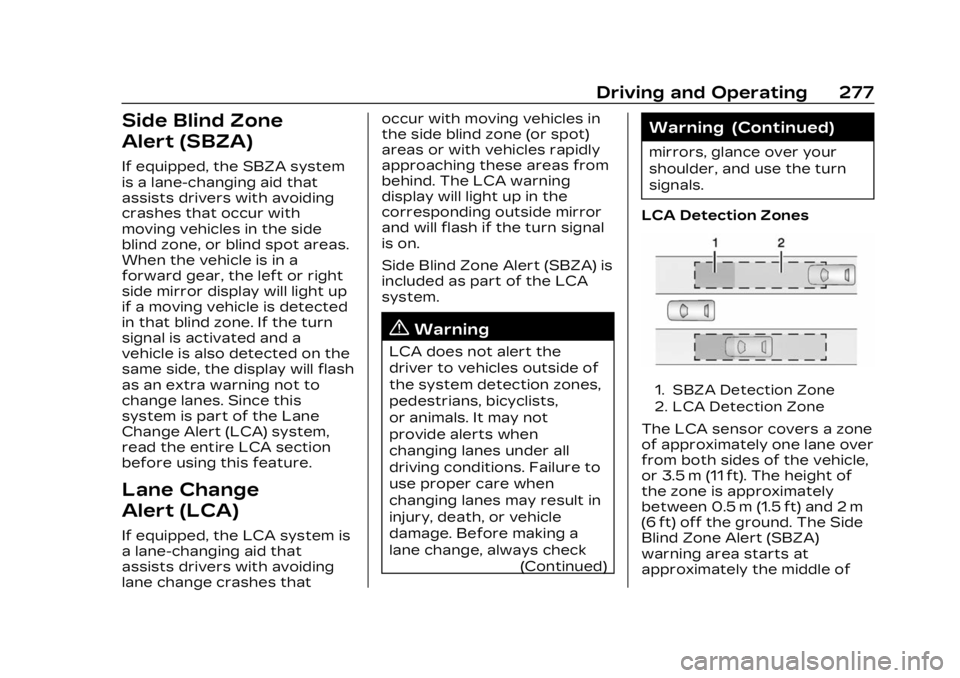 CADILLAC LYRIC 2023  Owners Manual Cadillac Lyriq Owner Manual (GMNA-Localizing-U.S./Canada-15644413) -
2023 - CRC - 2/23/22
Driving and Operating 277
Side Blind Zone
Alert (SBZA)
If equipped, the SBZA system
is a lane-changing aid tha
