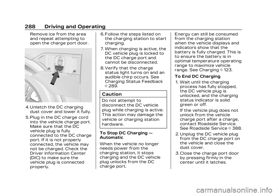 CADILLAC LYRIC 2023 User Guide Cadillac Lyriq Owner Manual (GMNA-Localizing-U.S./Canada-15644413) -
2023 - CRC - 2/23/22
288 Driving and Operating
Remove ice from the area
and repeat attempting to
open the charge port door.
4. Unla CADILLAC LYRIC 2023 User Guide Cadillac Lyriq Owner Manual (GMNA-Localizing-U.S./Canada-15644413) -
2023 - CRC - 2/23/22
288 Driving and Operating
Remove ice from the area
and repeat attempting to
open the charge port door.
4. Unla