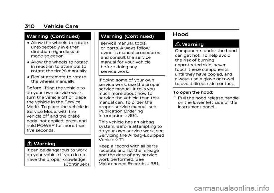 CADILLAC LYRIC 2023 Owners Manual Cadillac Lyriq Owner Manual (GMNA-Localizing-U.S./Canada-15644413) -
2023 - CRC - 2/23/22
310 Vehicle Care
Warning (Continued)
.Allow the wheels to rotate
unexpectedly in either
direction regardless o CADILLAC LYRIC 2023 Owners Manual Cadillac Lyriq Owner Manual (GMNA-Localizing-U.S./Canada-15644413) -
2023 - CRC - 2/23/22
310 Vehicle Care
Warning (Continued)
.Allow the wheels to rotate
unexpectedly in either
direction regardless o