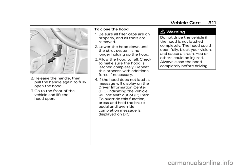 CADILLAC LYRIC 2023 Owners Manual Cadillac Lyriq Owner Manual (GMNA-Localizing-U.S./Canada-15644413) -
2023 - CRC - 2/23/22
Vehicle Care 311
2. Release the handle, thenpull the handle again to fully
open the hood.
3. Go to the front o CADILLAC LYRIC 2023 Owners Manual Cadillac Lyriq Owner Manual (GMNA-Localizing-U.S./Canada-15644413) -
2023 - CRC - 2/23/22
Vehicle Care 311
2. Release the handle, thenpull the handle again to fully
open the hood.
3. Go to the front o