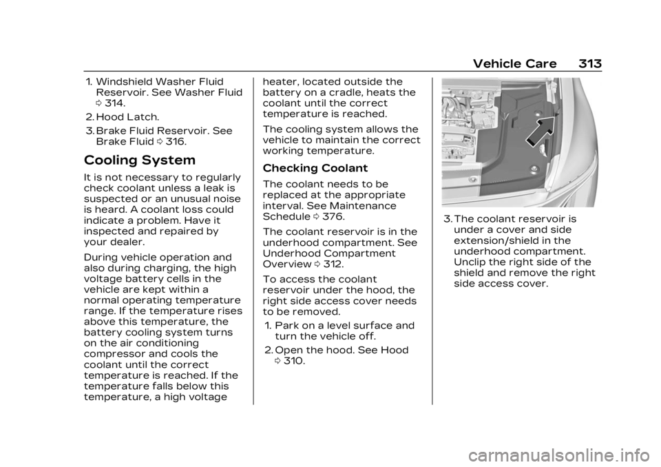 CADILLAC LYRIC 2023 Owners Manual Cadillac Lyriq Owner Manual (GMNA-Localizing-U.S./Canada-15644413) -
2023 - CRC - 2/23/22
Vehicle Care 313
1. Windshield Washer FluidReservoir. See Washer Fluid
0314.
2. Hood Latch.
3. Brake Fluid Res CADILLAC LYRIC 2023 Owners Manual Cadillac Lyriq Owner Manual (GMNA-Localizing-U.S./Canada-15644413) -
2023 - CRC - 2/23/22
Vehicle Care 313
1. Windshield Washer FluidReservoir. See Washer Fluid
0314.
2. Hood Latch.
3. Brake Fluid Res