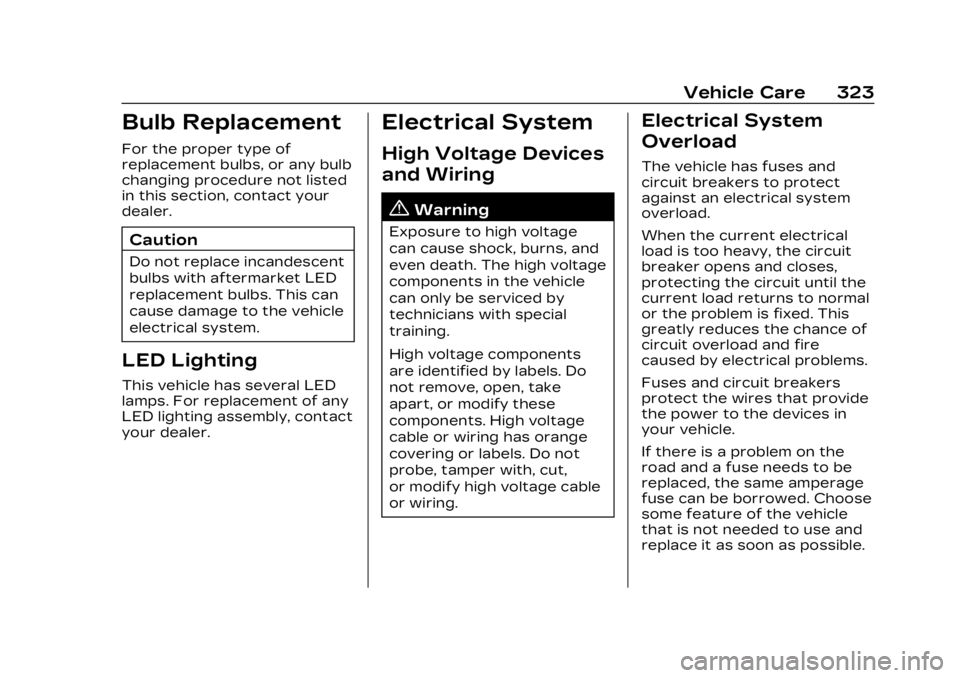 CADILLAC LYRIC 2023 Owners Manual Cadillac Lyriq Owner Manual (GMNA-Localizing-U.S./Canada-15644413) -
2023 - CRC - 2/23/22
Vehicle Care 323
Bulb Replacement
For the proper type of
replacement bulbs, or any bulb
changing procedure not CADILLAC LYRIC 2023 Owners Manual Cadillac Lyriq Owner Manual (GMNA-Localizing-U.S./Canada-15644413) -
2023 - CRC - 2/23/22
Vehicle Care 323
Bulb Replacement
For the proper type of
replacement bulbs, or any bulb
changing procedure not