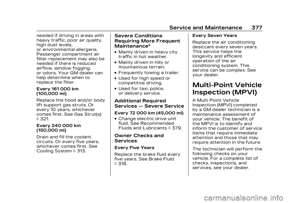 CADILLAC LYRIC 2023 Owners Manual Cadillac Lyriq Owner Manual (GMNA-Localizing-U.S./Canada-15644413) -
2023 - CRC - 2/23/22
Service and Maintenance 377
needed if driving in areas with
heavy traffic, poor air quality,
high dust levels, CADILLAC LYRIC 2023 Owners Manual Cadillac Lyriq Owner Manual (GMNA-Localizing-U.S./Canada-15644413) -
2023 - CRC - 2/23/22
Service and Maintenance 377
needed if driving in areas with
heavy traffic, poor air quality,
high dust levels,