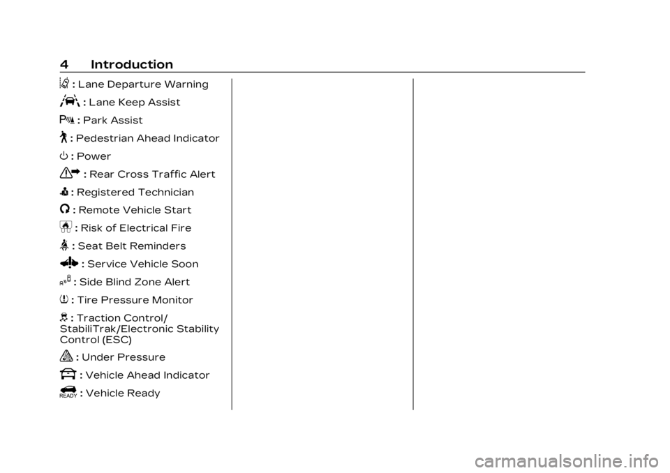 CADILLAC LYRIC 2023 Owners Manual Cadillac Lyriq Owner Manual (GMNA-Localizing-U.S./Canada-15644413) -
2023 - CRC - 3/2/22
4 Introduction
@:Lane Departure Warning
A:Lane Keep Assist
X: Park Assist
~:Pedestrian Ahead Indicator
O:Power
CADILLAC LYRIC 2023 Owners Manual Cadillac Lyriq Owner Manual (GMNA-Localizing-U.S./Canada-15644413) -
2023 - CRC - 3/2/22
4 Introduction
@:Lane Departure Warning
A:Lane Keep Assist
X: Park Assist
~:Pedestrian Ahead Indicator
O:Power